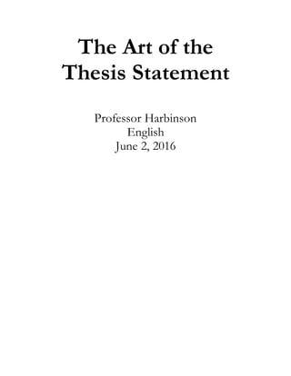 The Art of the
Thesis Statement
Professor Harbinson
English
June 2, 2016
 