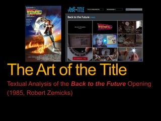 The Art of the Title
Textual Analysis of the Back to the Future Opening
(1985, Robert Zemicks)
 