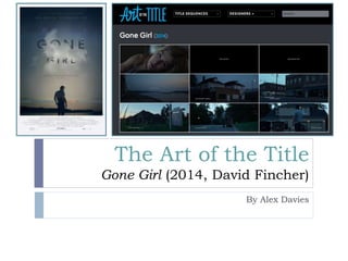 The Art of the Title
Gone Girl (2014, David Fincher)
By Alex Davies
 