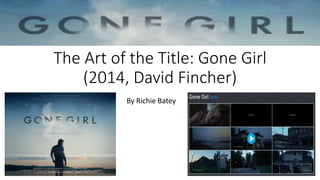 The Art of the Title: Gone Girl
(2014, David Fincher)
By Richie Batey
 