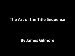The Art of the Title Sequence
By James Gilmore
 