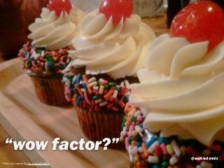 sophiedennis@
delight
Photo by tawest64 flic.kr/p/aXeMKF
“wow factor?”
@sophiedennis
 