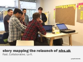 sophiedennis@
story mapping the relaunch of nhs.uk
Fast. Collaborative. Lo-fi.
 