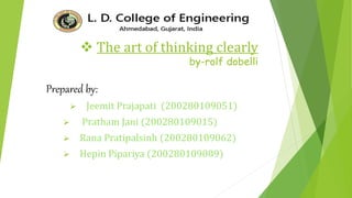 The art of thinking clearly
by-rolf dobelli
Prepared by:
 Jeemit Prajapati (200280109051)
 Pratham Jani (200280109015)
 Rana Pratipalsinh (200280109062)
 Hepin Pipariya (200280109009)
 