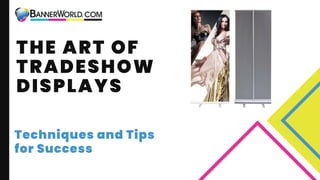 THE ART OF
TRADESHOW
DISPLAYS
Techniques and Tips
for Success
 