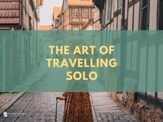 THE ART OF
TRAVELLING
SOLO
 