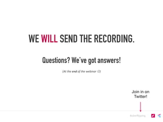 #uberflipping
Join in on
Twitter!
WE WILL SEND THE RECORDING.
Questions? We’ve got answers!
(At	
  the	
  end	
  of	
  the	
  webinar	
  J)	
  
 