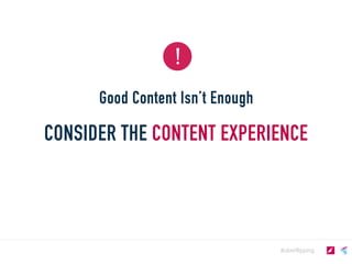 #uberflipping
Good Content Isn’t Enough	
  
CONSIDER THE CONTENT EXPERIENCE
!
 