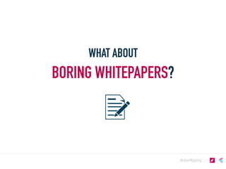 #uberflipping
WHAT ABOUT
BORING WHITEPAPERS?
	
  
 
