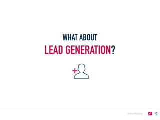 #uberflipping
WHAT ABOUT
LEAD GENERATION?
	
  
 