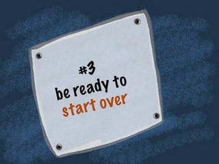 #3
be ready to
start over
 