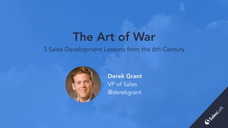 The Art of War
3 Sales Development Lessons from the 6th Century
Derek Grant
VP of Sales
@derekgrant
 