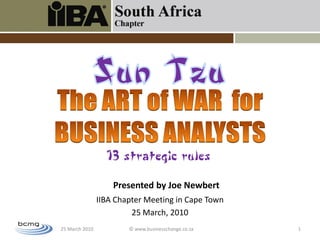 Presented by Joe Newbert
                IIBA Chapter Meeting in Cape Town
                         25 March, 2010
25 March 2010           © www.businesschange.co.za   1
 