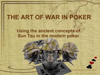THE ART OF WAR IN POKER Using the ancient concepts of Sun Tzu in the modern poker game 