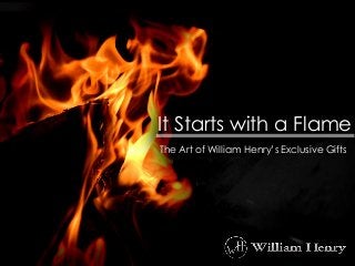It Starts with a Flame
The Art of William Henry’s Exclusive Gifts

 