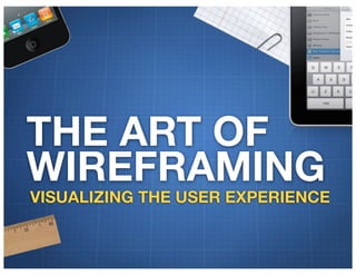 THE ART OF
WIREFRAMING
VISUALIZING THE USER EXPERIENCE
 