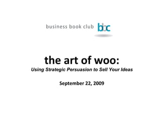the art of woo: Using Strategic Persuasion to Sell Your Ideas September 22, 2009 