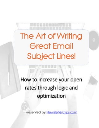 [Type here]
How to increase your open
rates through logic and
optimization
Presented by NewsletterClips.com
The Art of Writing
Great Email
Subject Lines!
 