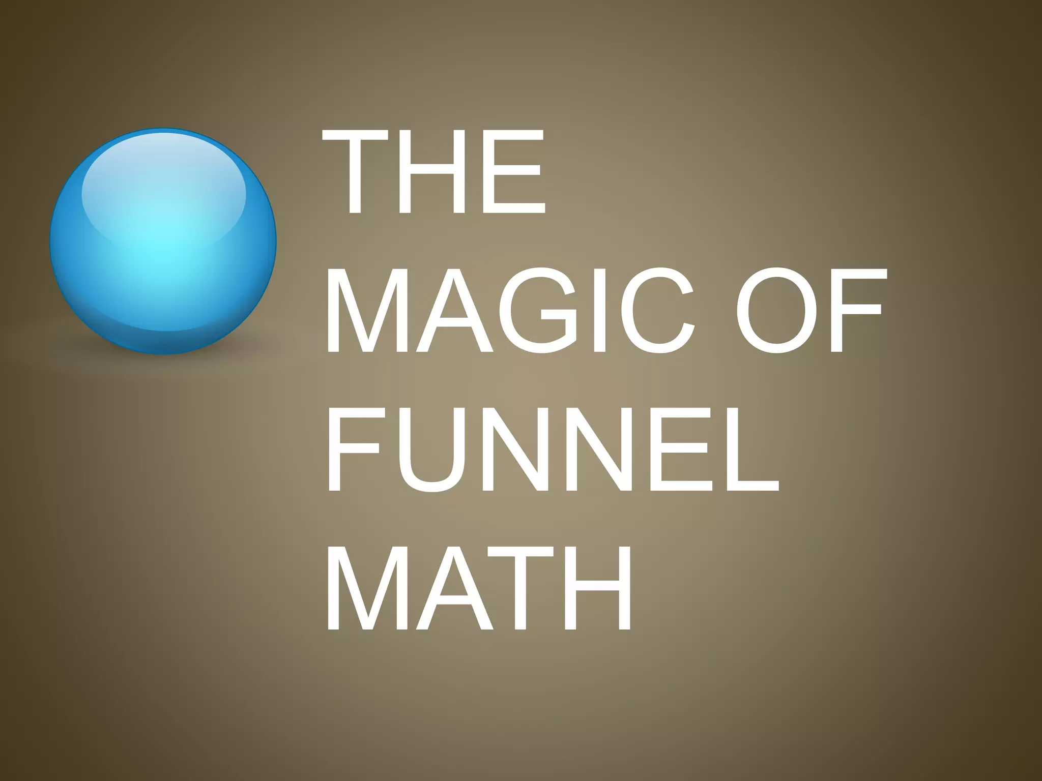 THE
MAGIC OF
FUNNEL
MATH
 