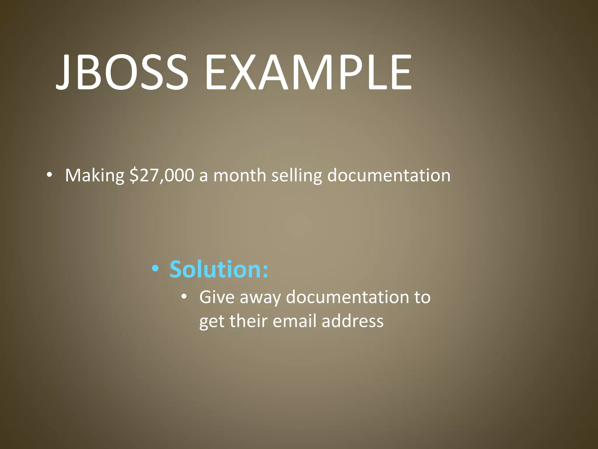 JBOSS EXAMPLE
• Making $27,000 a month selling documentation
• Solution:
• Give away documentation to
get their email address
 
