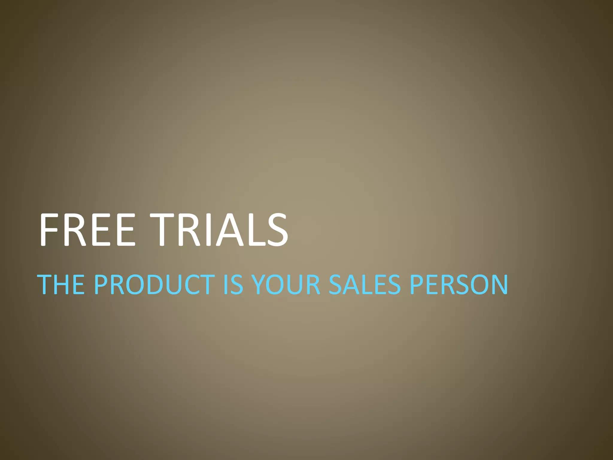 FREE TRIALS
THE PRODUCT IS YOUR SALES PERSON
 