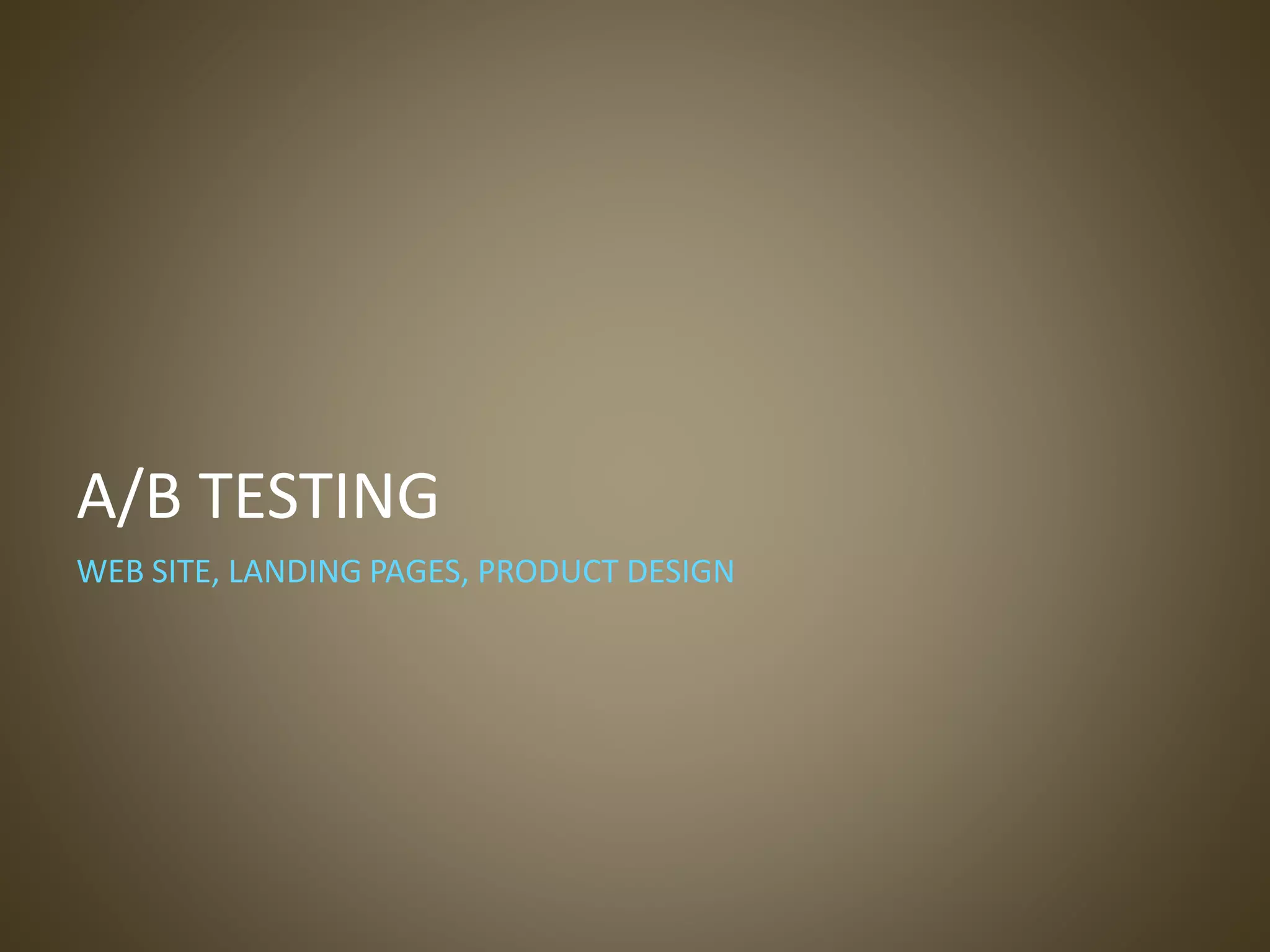 A/B TESTING
WEB SITE, LANDING PAGES, PRODUCT DESIGN
 