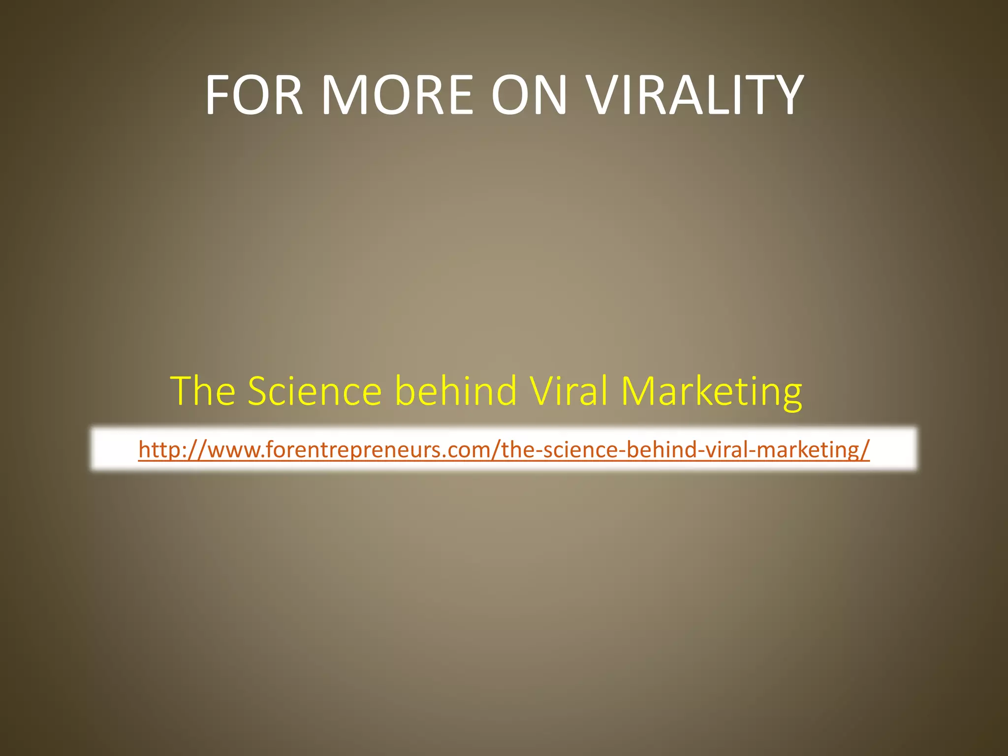 FOR MORE ON VIRALITY
The Science behind Viral Marketing
http://www.forentrepreneurs.com/the-science-behind-viral-marketing/
 