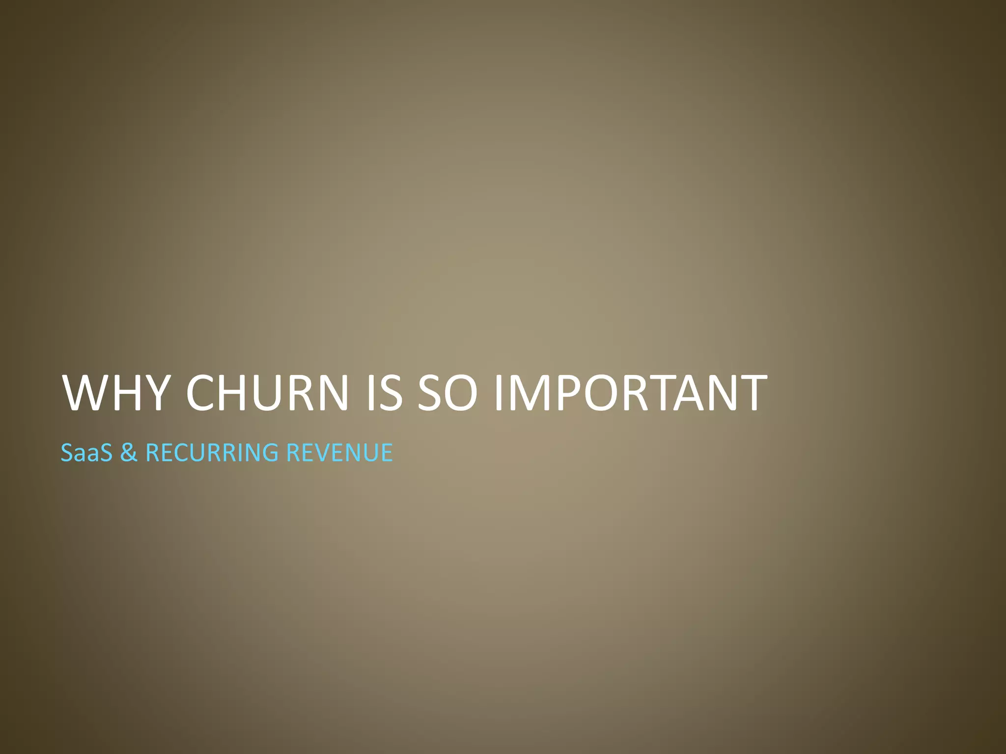 WHY CHURN IS SO IMPORTANT
SaaS & RECURRING REVENUE
 