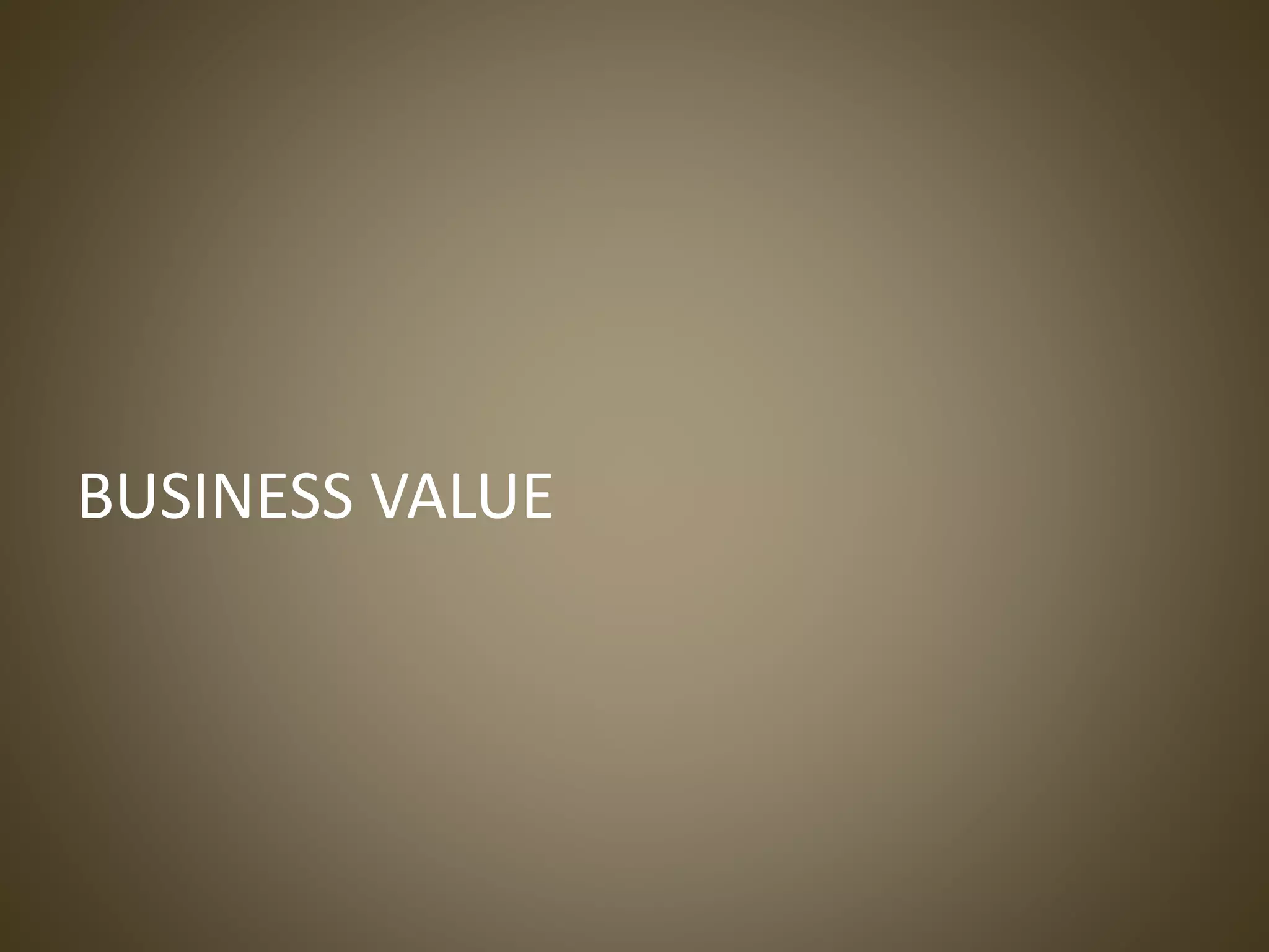 BUSINESS VALUE
 