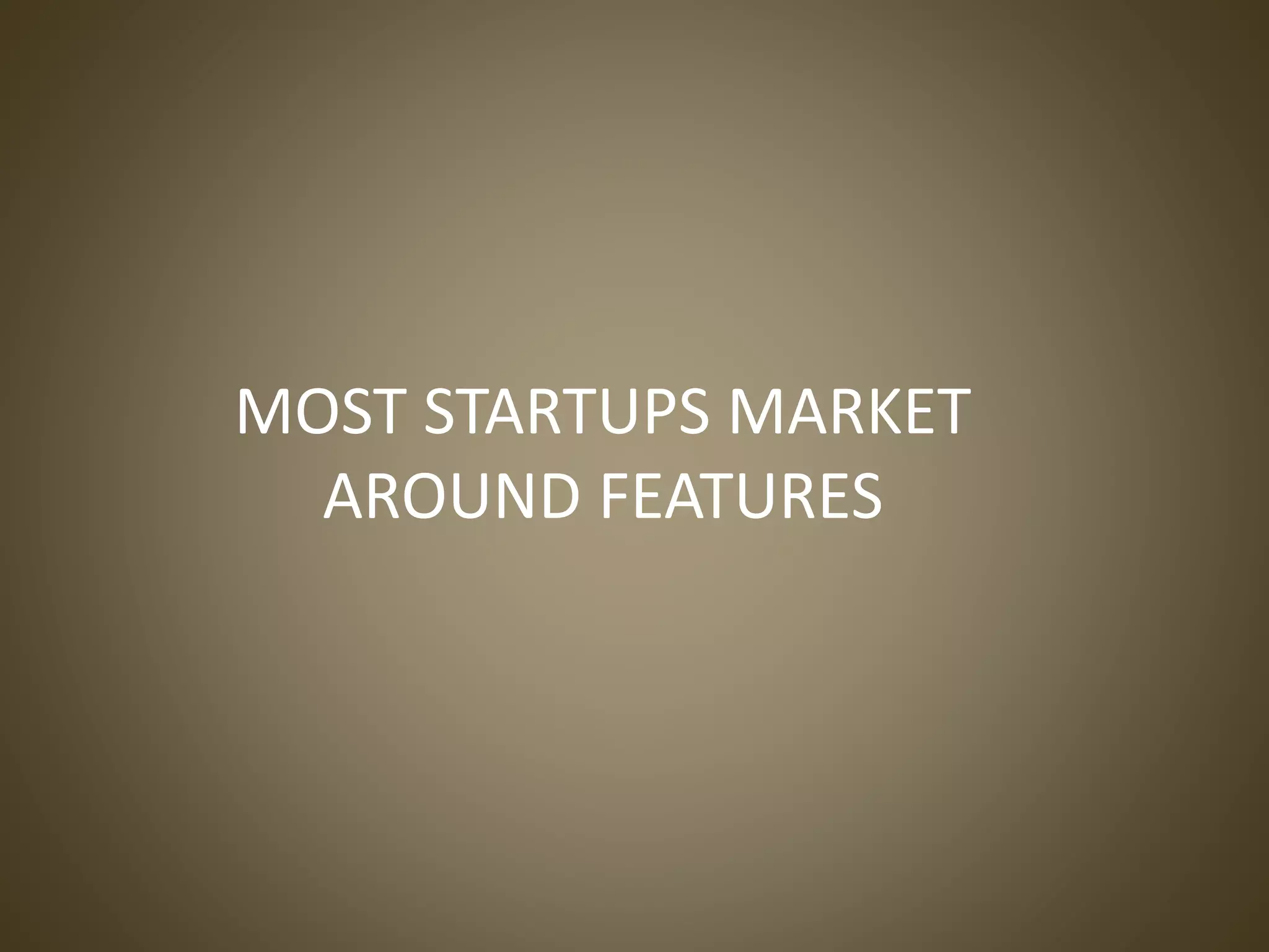 MOST STARTUPS MARKET
AROUND FEATURES
 