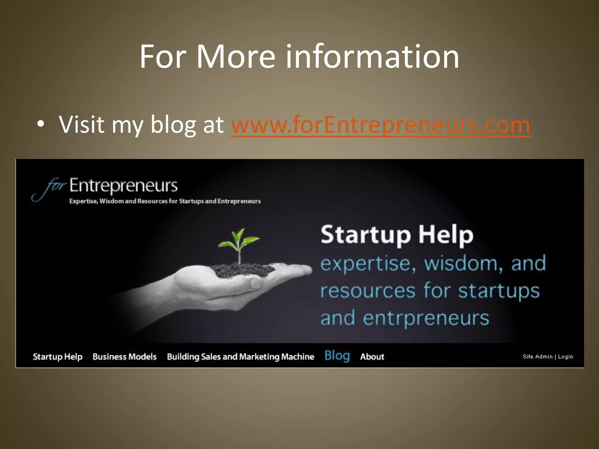 For More information
• Visit my blog at www.forEntrepreneurs.com
 