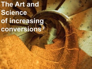 The Art and
Science
of increasing
conversions




                1
 