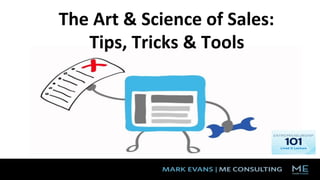 The	
  Art	
  &	
  Science	
  of	
  Sales:	
  
Tips,	
  Tricks	
  &	
  Tools	
  
 