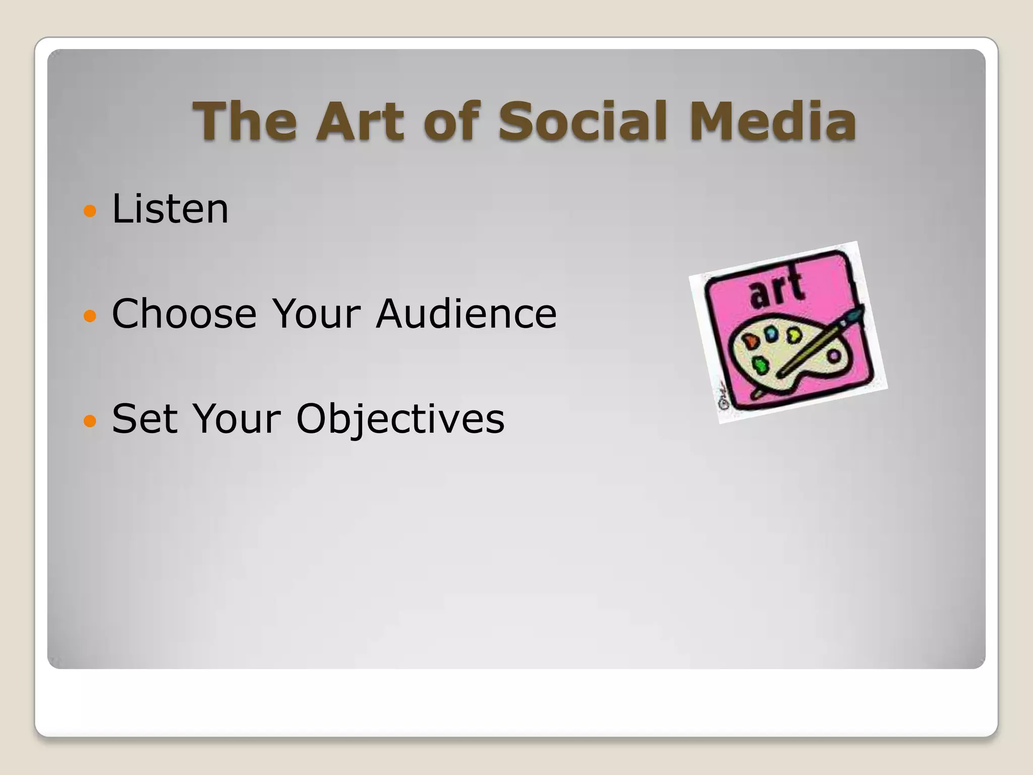 The Art of Social MediaListenChoose Your AudienceSet Your Objectives