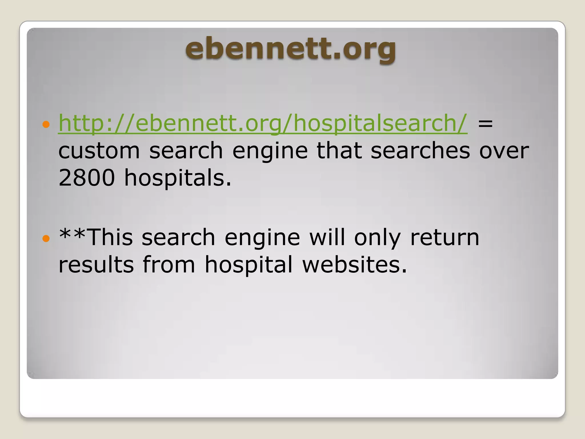 ebennett.orghttp://ebennett.org/hospitalsearch/= custom search engine that searches over 2800 hospitals.**This search engine will only return results from hospital websites.