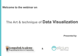 Welcome to the webinar on

The Art & technique of Data

Visualization

Presented by

&

 