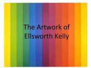 The Artwork of Ellsworth Kelly The Artwork of Ellsworth Kelly 