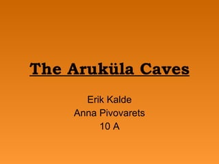 The Aruküla Caves Erik Kalde Anna Pivovarets 10 A 