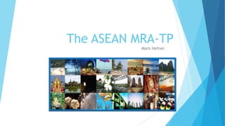 The ASEAN MRA-TP
Mark Hefner
 