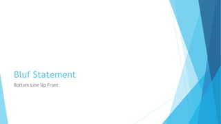 Bluf Statement
Bottom Line Up Front
 