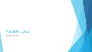Possible Costs
ASEAN MRA-TP
 