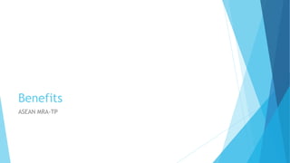Benefits
ASEAN MRA-TP
 
