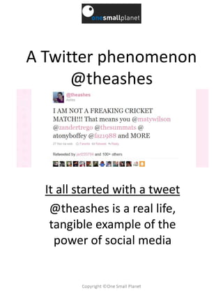 A Twitter phenomenon@theashes It all started with a tweet @theashes is a real life, tangible example of the power of social media  