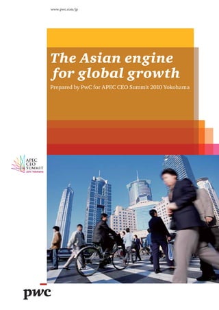www.pwc.com/jp




The Asian engine
for global growth
Prepared by PwC for APEC CEO Summit 2010 Yokohama
 