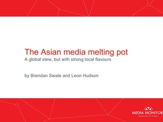 Obama: The Early Months The Asian media melting pot A global stew, but with strong local flavours by Brendan Swale and Leon Hudson 