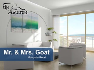 Mr. & Mrs. Goat
       Mongolia Retail
 