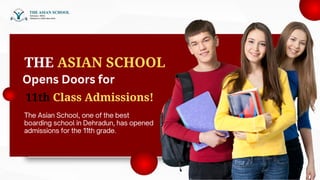 THE ASIAN SCHOOL
The Asian School, one of the best
boarding school in Dehradun, has opened
admissions for the 11th grade.
Opens Doors for
11th Class Admissions!
 