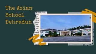 The Asian
School
Dehradun
 