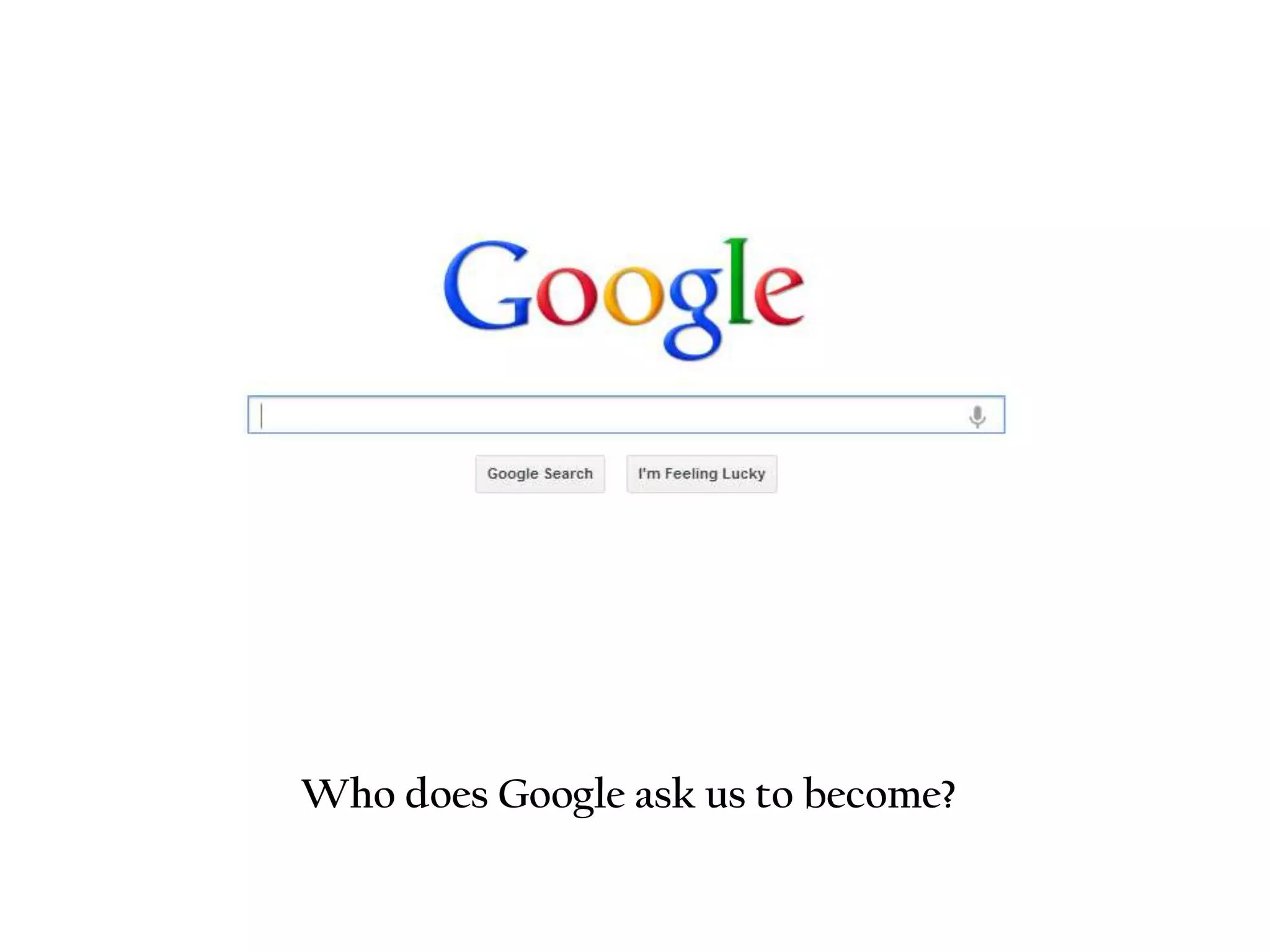 Who does Google ask us to become?
 