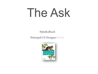 @JimKalbach
Principal UX Designer Citrix
The Ask
 